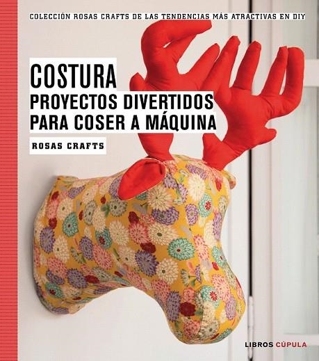 COSTURA. PROYECTOS DIVERTIDOS PARA COSER A MAQUINA | 9788448020163 | CRAFTS, ROSAS