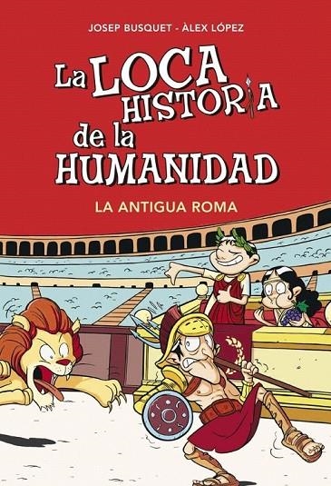 LOCA HISTORIA DE LA HUMANIDAD LA ANTIGUA ROMA, LA | 9788490431955 | BUSQUET, JOSEP / LOPEZ, ALEX