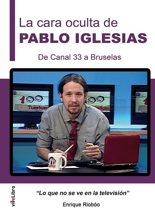 CARA OCULTA DE PABLO IGLESIAS. DE CANAL 33 A BRUSELAS LA | 9788416198887 | RIOBÓO DE LA VEGA, ENRIQUE