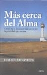 MAS CERCA DEL ALMA , COMO DARLE A NUESTRO VERDADERO SER LA P | 9788495590459 | YEPES CORREA, LUIS EDUARDO (1954- )