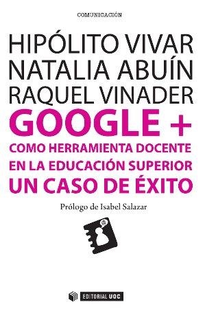 GOOGLE + COMO HERRAMIENTA DOCENTE EN LA EDUCACIÓN SUPERIOR | 9788490645017 | VIVAR ZURITA, HIPÓLITO/ABUÍN VENCES, NATALIA/VINADER SEGURA, RAQUEL